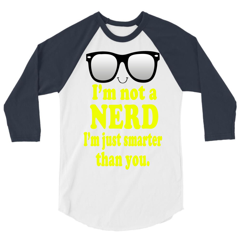 I'm Not A Nerd I'm Just Smarter Than You 3/4 Sleeve Shirt by Gringo | Artistshot