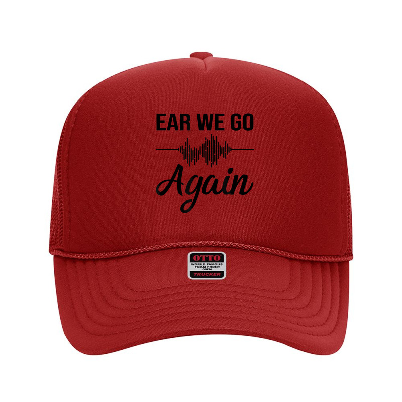 Ear We Go Again Funny Audiology Squad Gift For Audiologist Foam Trucker Hat by JaliyahMelton | Artistshot