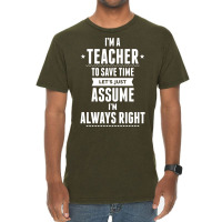 I Am A Teacher To Save Time Let's Just Assume I Am Always Right Vintage T-shirt | Artistshot