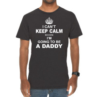 I Cant Keep Calm Because I Am Going To Be A Daddy Vintage T-shirt | Artistshot