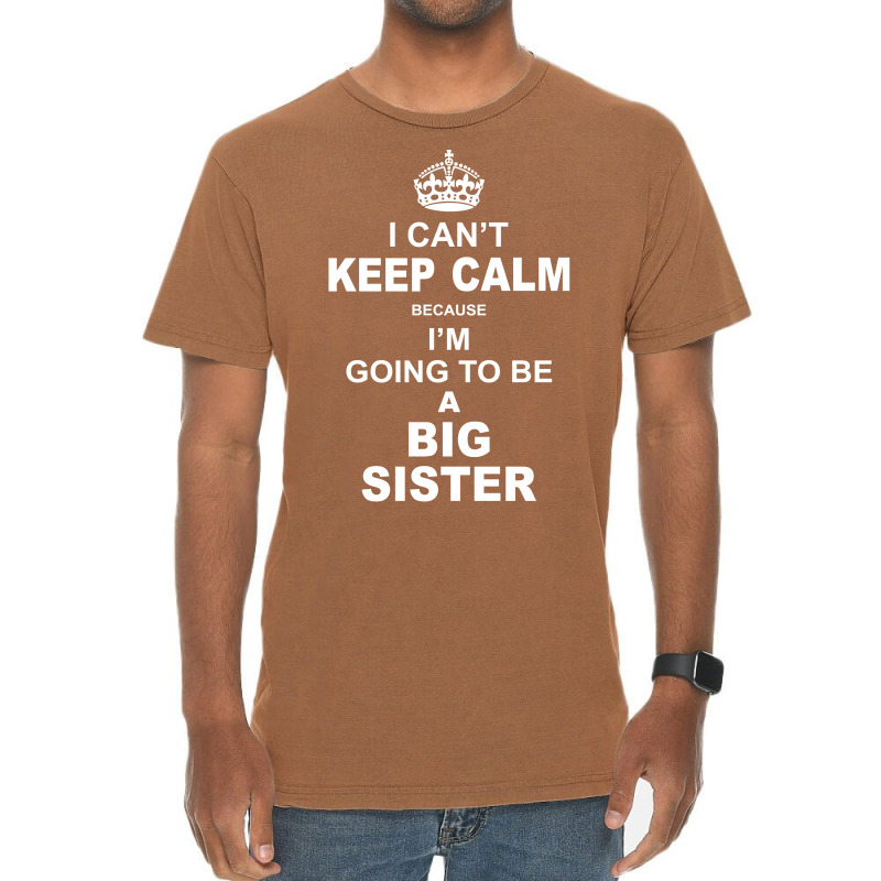 I Cant Keep Calm Because I Am Going To Be A Big Sister Vintage T-shirt | Artistshot