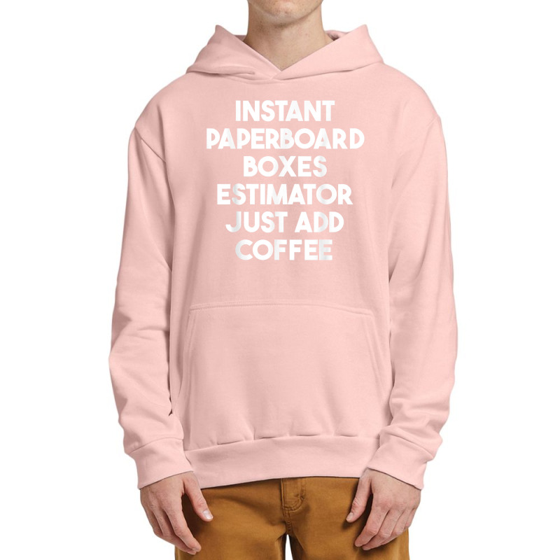 Instant Paperboard Boxes Estimator Just Add Coffee T Shirt Urban Pullover Hoodie | Artistshot