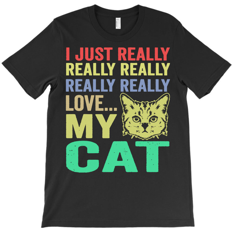 Fathers Day Gift Ideas T  Shirt I Just Really Love My Cat Gift Ideas F T-shirt | Artistshot