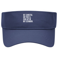 Be Careful Or You'll End Up In My Sermon Christian Humor Visor Hat | Artistshot