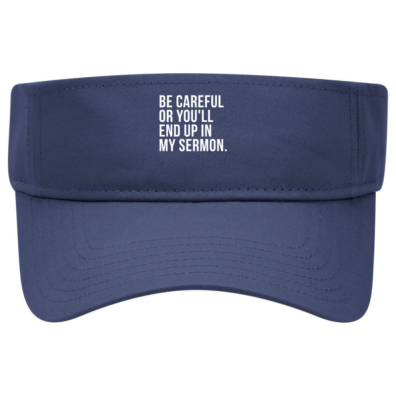 Be Careful Or You'll End Up In My Sermon Christian Humor Visor hat by Min01 | Artistshot