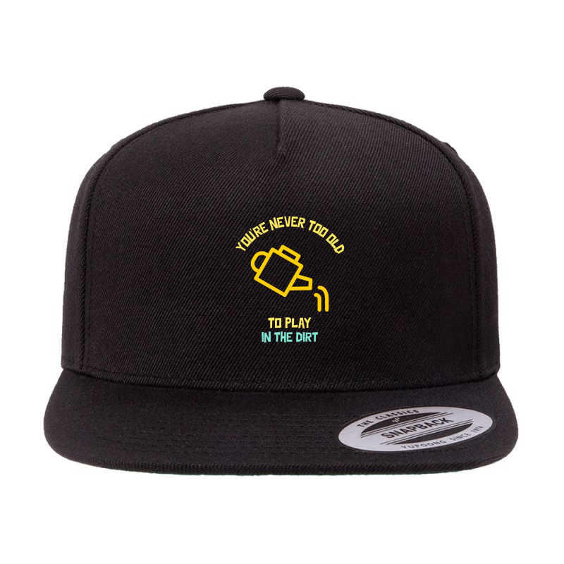 You Are Never Too Old To Play In The Dirt Funny Gardening 5 Panel Snapback Cap | Artistshot