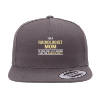 I'm A Radiologist Mom, I'm Always Right. Mother's Day Gift 5 Panel Snapback Cap | Artistshot