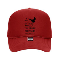 Be A Blessing And You Will Be Blessed Christian Novelty Item Foam Trucker Hat | Artistshot