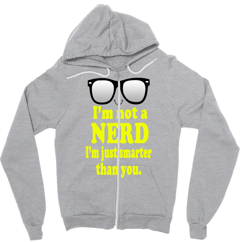 I'm Not A Nerd I'm Just Smarter Than You Zipper Hoodie by Gringo | Artistshot