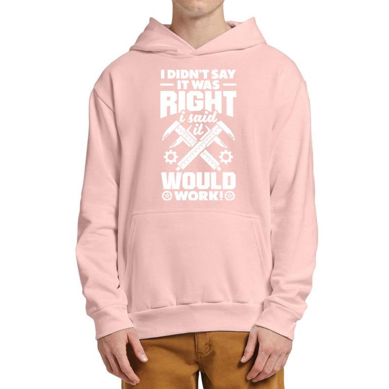 Cnc Machinist Metalworker Machining I Didnt Say It Was Right Urban Pullover Hoodie | Artistshot