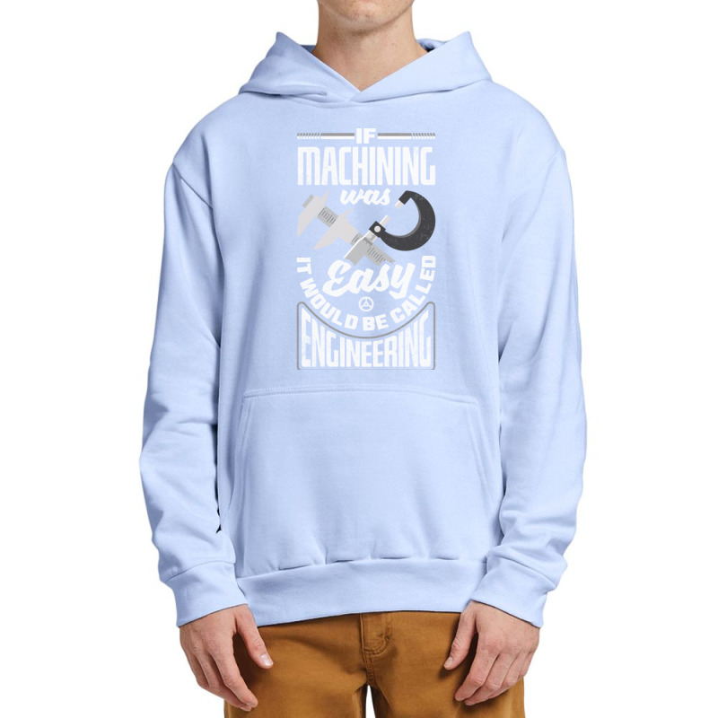 Cnc Machinist Metalworker Machining If Machining Was Easy Urban Pullover Hoodie | Artistshot