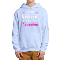 I'm Not Retired I'm A Full Time Grandma Urban Pullover Hoodie | Artistshot