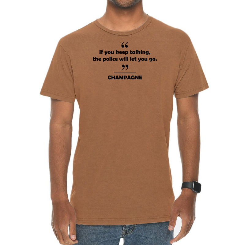 Champagne - If You Keep Talking The Police Will Let You Go. Vintage T-shirt | Artistshot