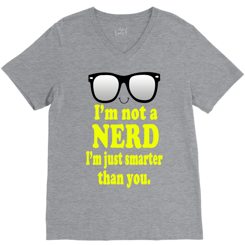 I'm Not A Nerd I'm Just Smarter Than You V-Neck Tee by Gringo | Artistshot