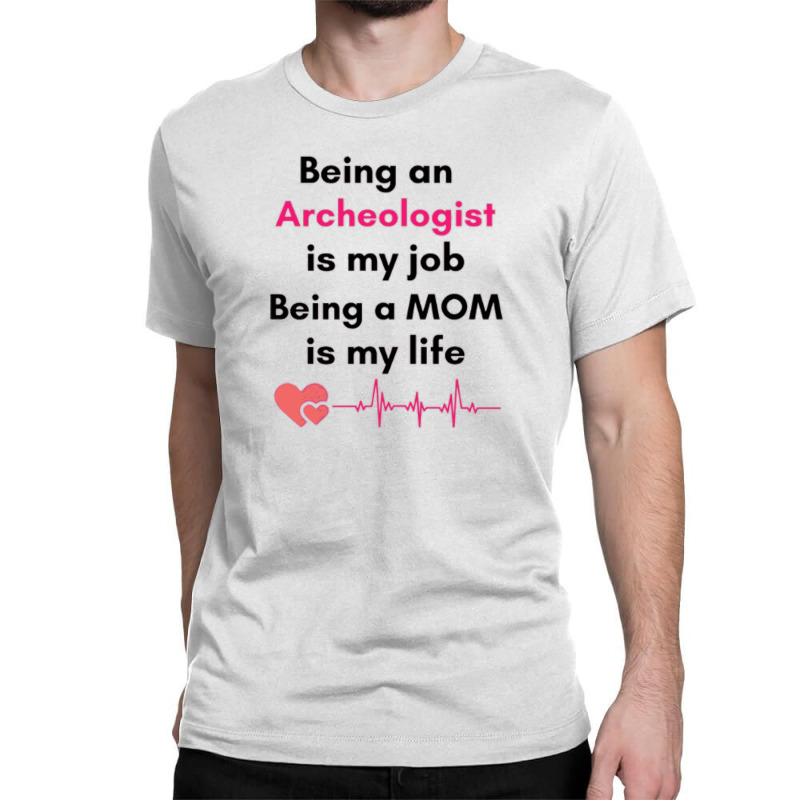 Being An Archeologist Is My Job Being A Mom Is My Life , Archeologist Classic T-shirt by derrysello | Artistshot