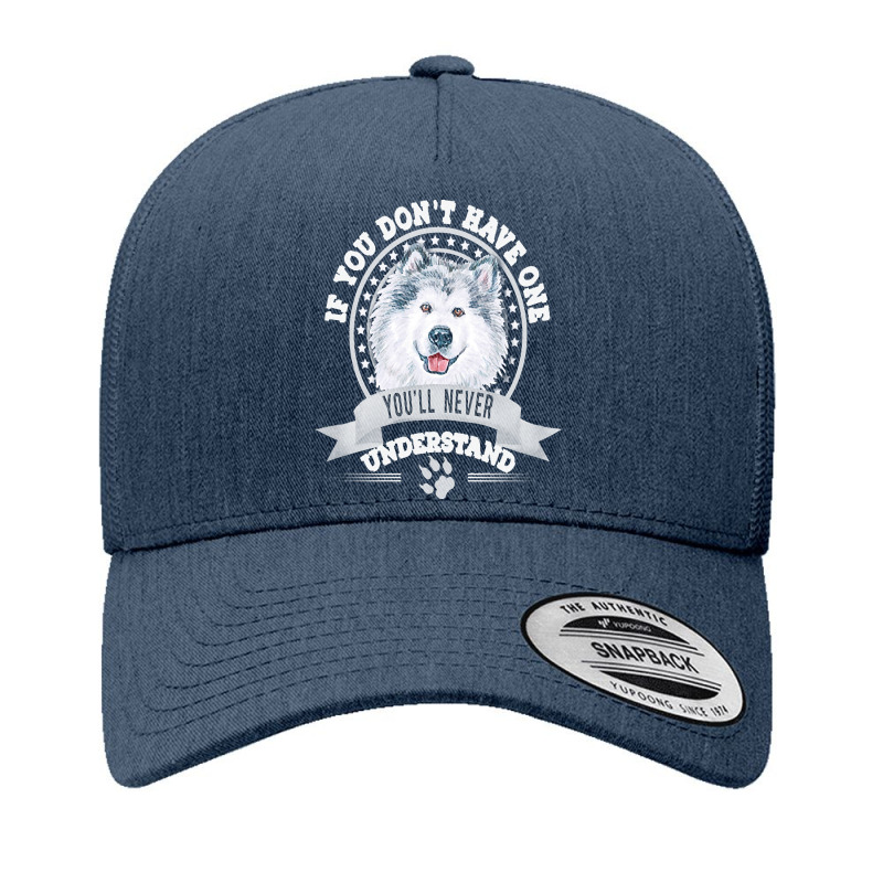 Alaskan Malamute Lover T  Shirt If You Don't Have One You'll Never Und Yupoong Trucker Cap | Artistshot