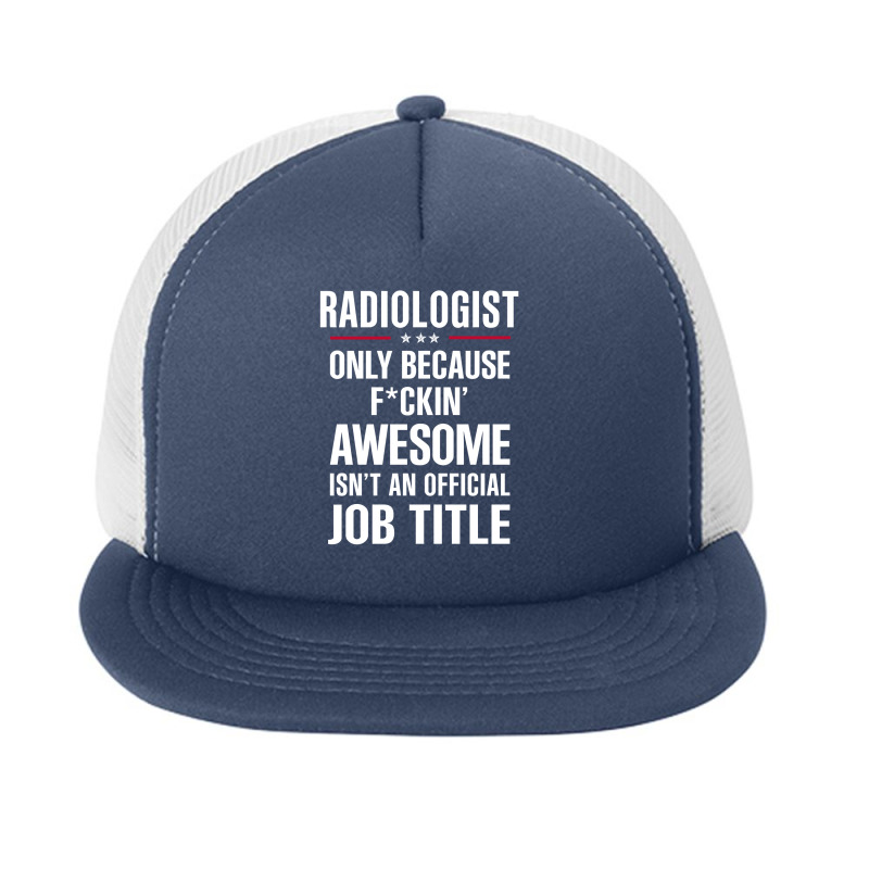 Gift For F Ckin' Awesome Radiologist Foam Snapback hat by thanchashop | Artistshot