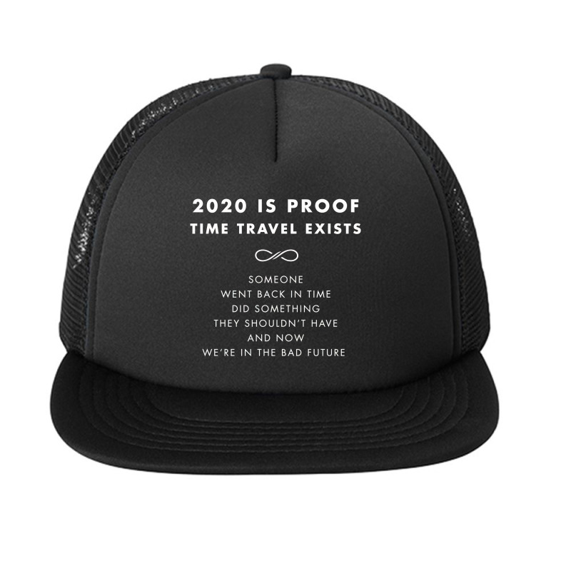 2020 Is Proof Time Travel Exists Foam Snapback hat by jessemillicent | Artistshot