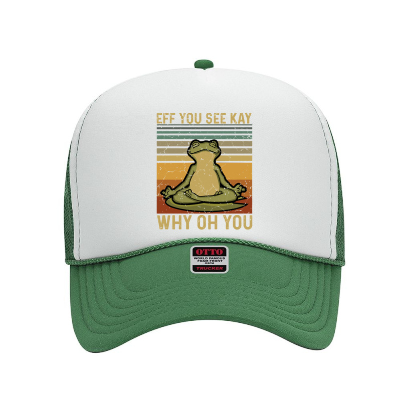 Eff You See Kay, Why Oh You, Frog Yoga, Frog Green, Why Oh You Vintage Foam Trucker Hat | Artistshot