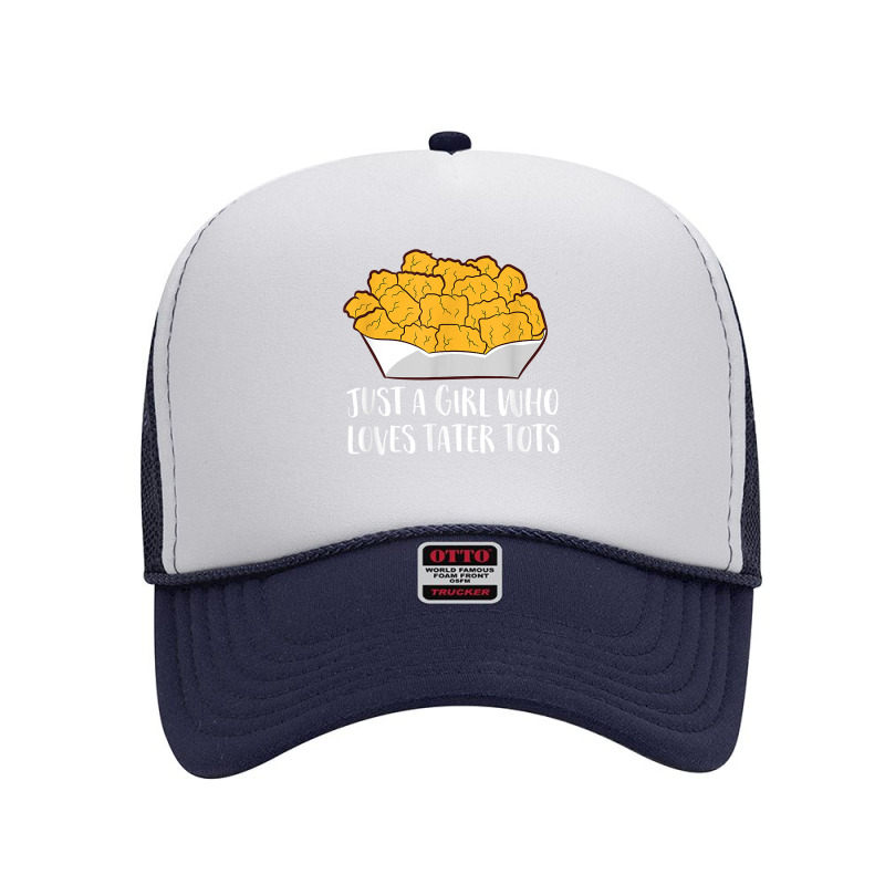 Just A Girl Who Loves Tater Tots Funny Women Tater Tots Girl Foam Trucker Hat | Artistshot