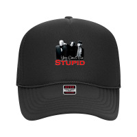 Tts- The Three Stooges You Can't Fix Stupid Foam Trucker Hat | Artistshot