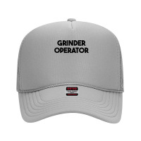 Grinder Operator T Shirt Foam Trucker Hat | Artistshot