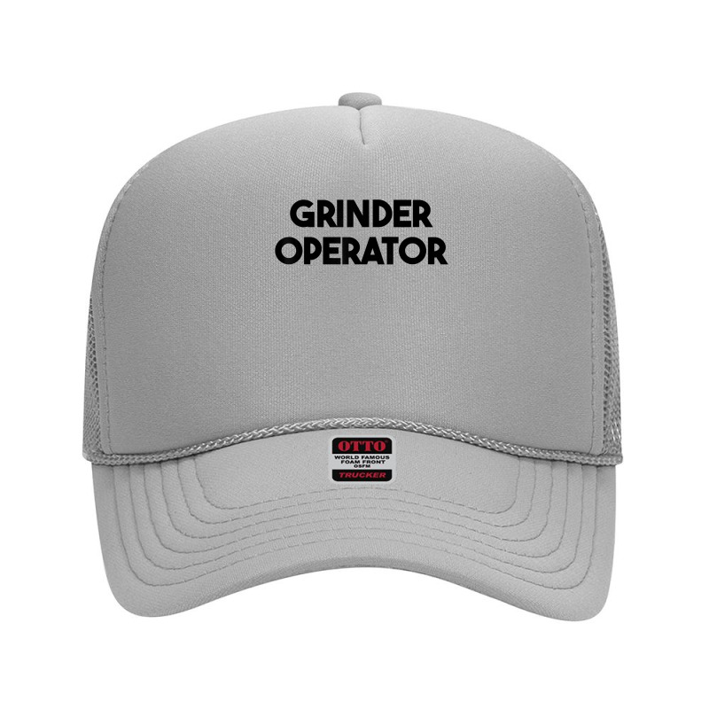 Grinder Operator T Shirt Foam Trucker Hat | Artistshot