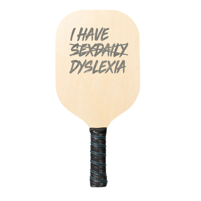 I Have Sexdaily Dyslexia  Funny Sex Daily Pickleball Paddle | Artistshot