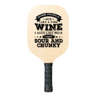 Some People Age Like A Fine Wine I Aged Like Milk I Got Sour Pickleball Paddle | Artistshot