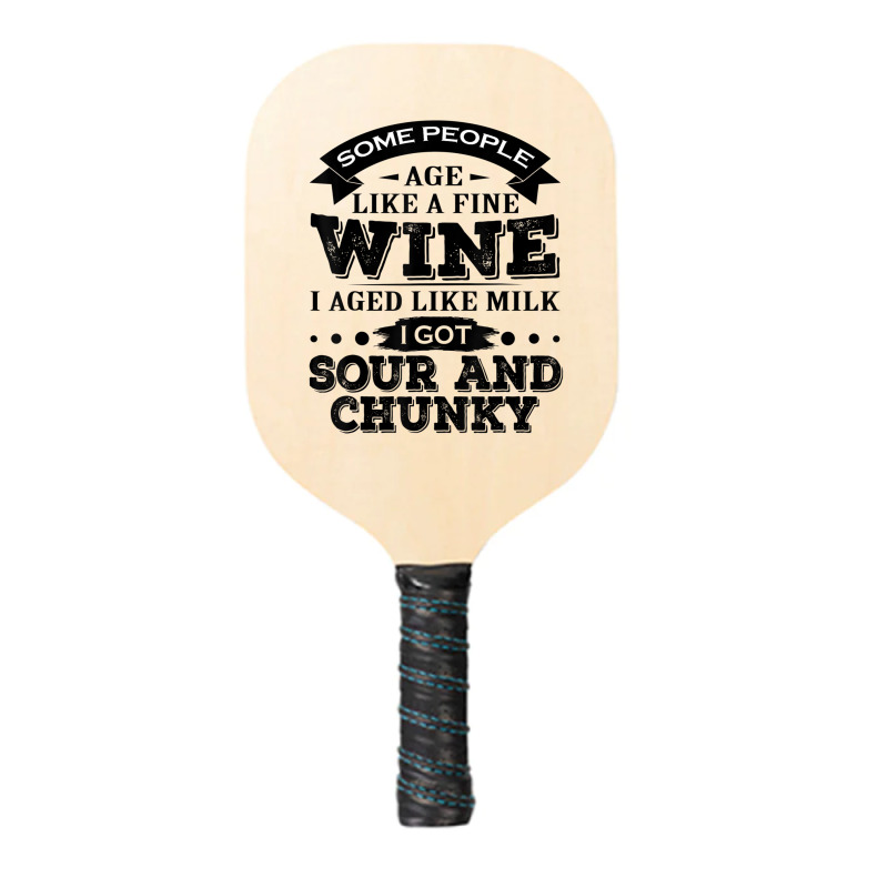 Some People Age Like A Fine Wine I Aged Like Milk I Got Sour Pickleball Paddle | Artistshot