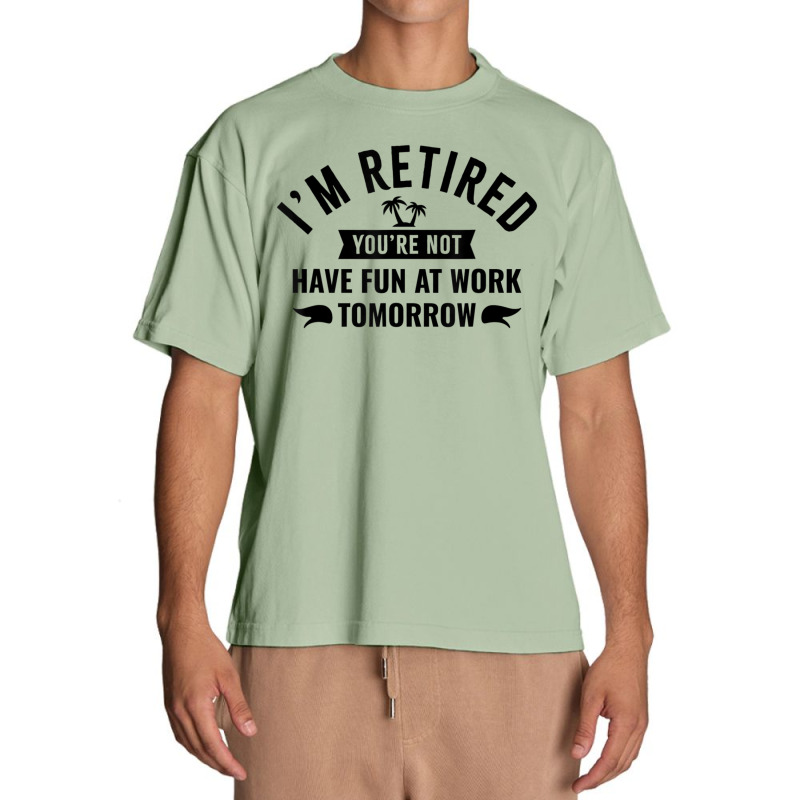 I'm Retired You're Not Have Fun At Work Tomorrow Urban Heavy T-shirt by Min06 | Artistshot