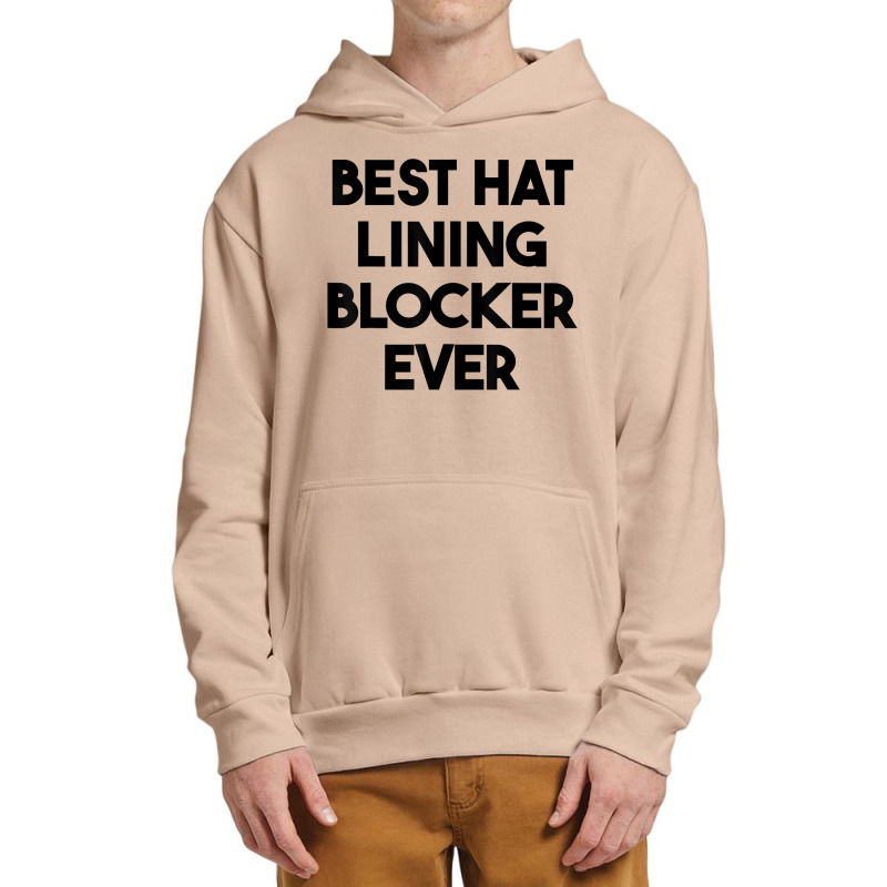 Best Hat Lining Blocker Ever T Shirt Urban Pullover Hoodie by sharitamow87 | Artistshot