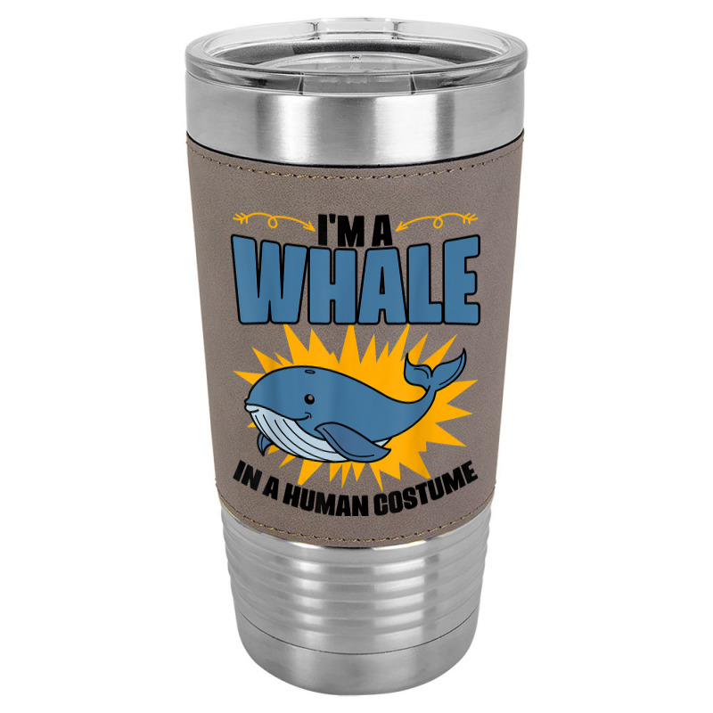 I'm A Whale In A Human Costume Sea Life Marine Biologist T Shirt Leatherette Tumbler | Artistshot