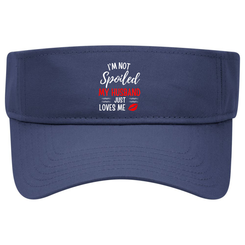 Womens I'm Not Spoiled My Husband Just Loves Me Wife Visor hat by cm-arts | Artistshot