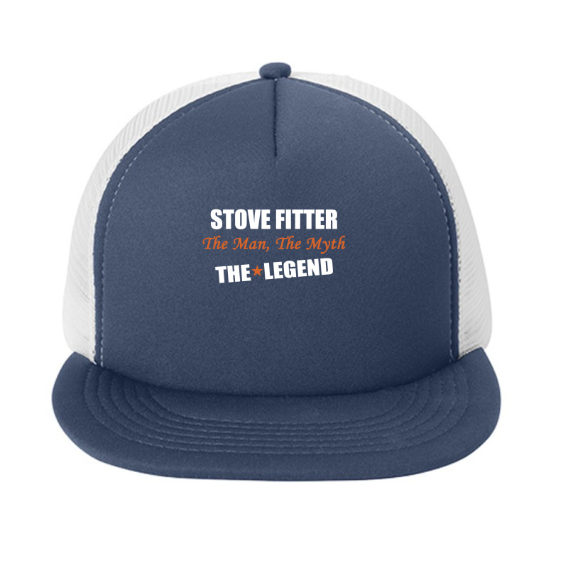 Stove Fitter The Man, The Myth The Legend Foam Snapback hat by thanchashop | Artistshot