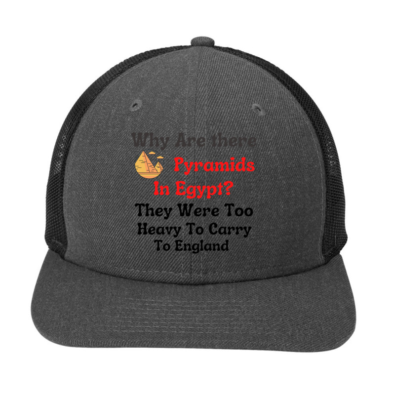 Why Are There Pyramids In Egypt They Were Too Heavy To Carry To Englan Snapback Trucker Cap | Artistshot