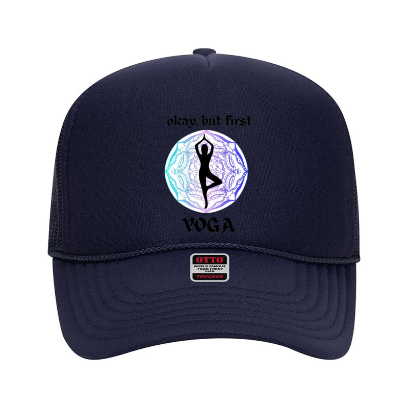 Okay But First Yoga Motive Foam Trucker Hat by cm-arts | Artistshot