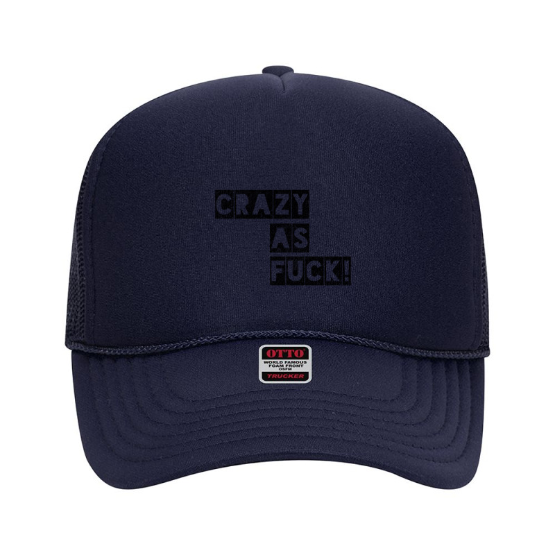 Crazy As Fuck! Foam Trucker Hat by cm-arts | Artistshot