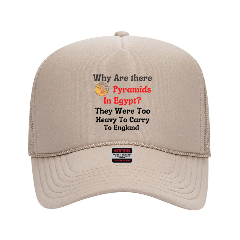 Why Are There Pyramids In Egypt They Were Too Heavy To Carry To Englan Foam Trucker Hat | Artistshot