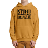 You Can't Fix Stupid But You Can Divorce It Break Up Party Urban Pullover Hoodie | Artistshot