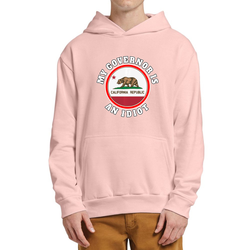 My Governor Is An Idiot Sarcastic California Politics Gift Urban Pullover Hoodie by behindcedar22 | Artistshot