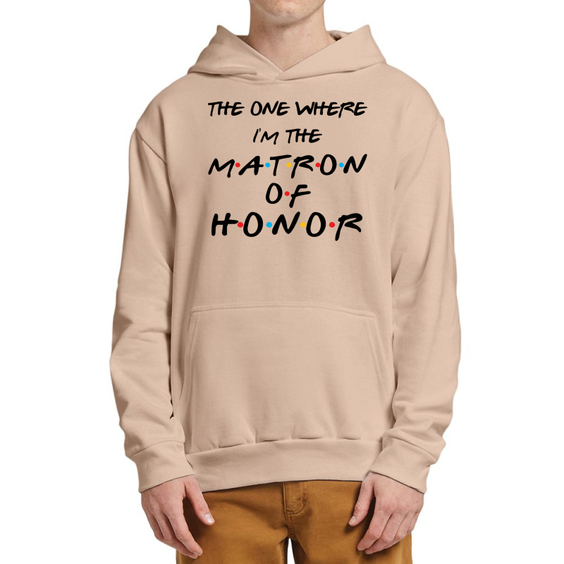 The One Where I'm The Matron Of Honor Bachelorette Party Sweatshirt Urban Pullover Hoodie | Artistshot