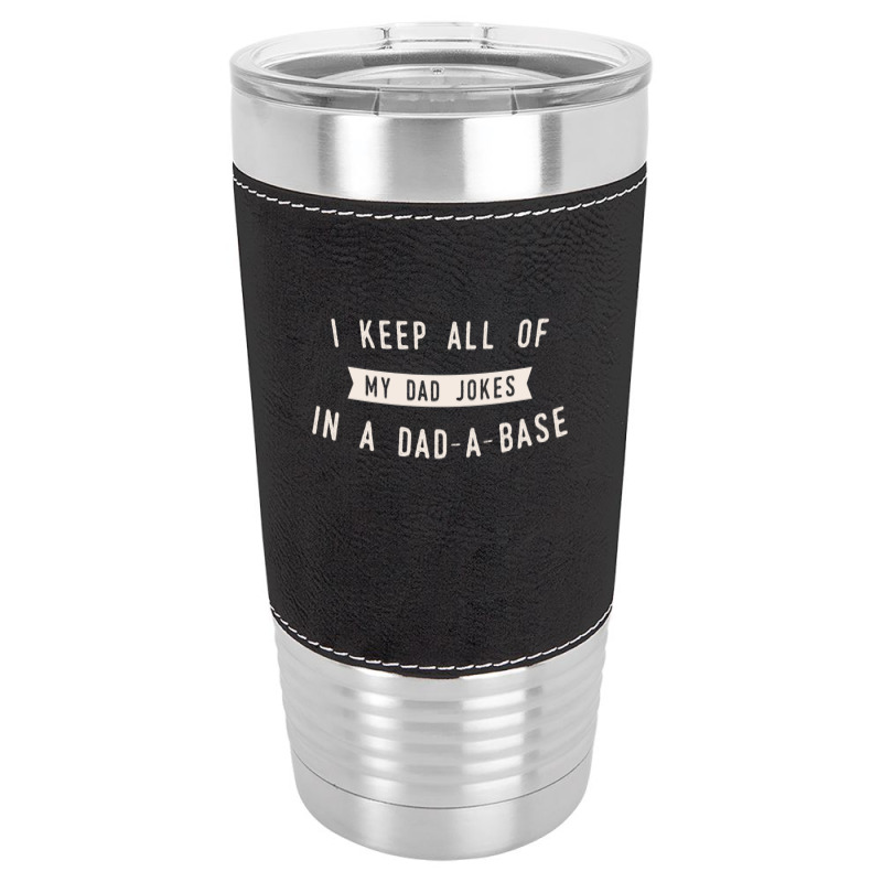 I Keep All Of My Jokes In A Dad-a-base - Funny Fathers Day Dad Joke Leatherette Tumbler | Artistshot