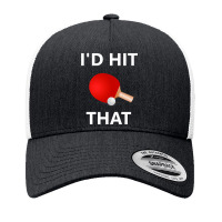 I'd Hit That Funny Ping Pong Shirt Table Tennis Player Hobby Yupoong Trucker Cap | Artistshot