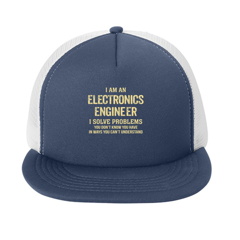 I'm An Electronics Engineer I Solve Problems. Funny Gift Foam Snapback hat by thanchashop | Artistshot