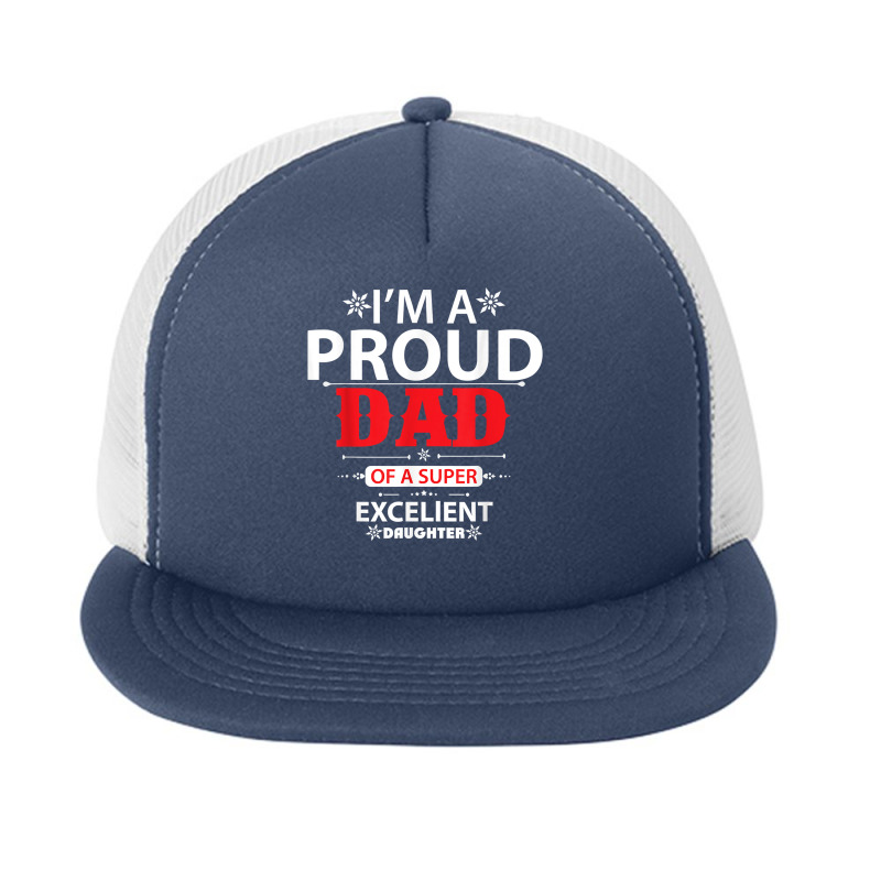 Im A Proud Dad Of A Super Excellent Daughter Daddy Dad T Shirt Foam Snapback Hat | Artistshot