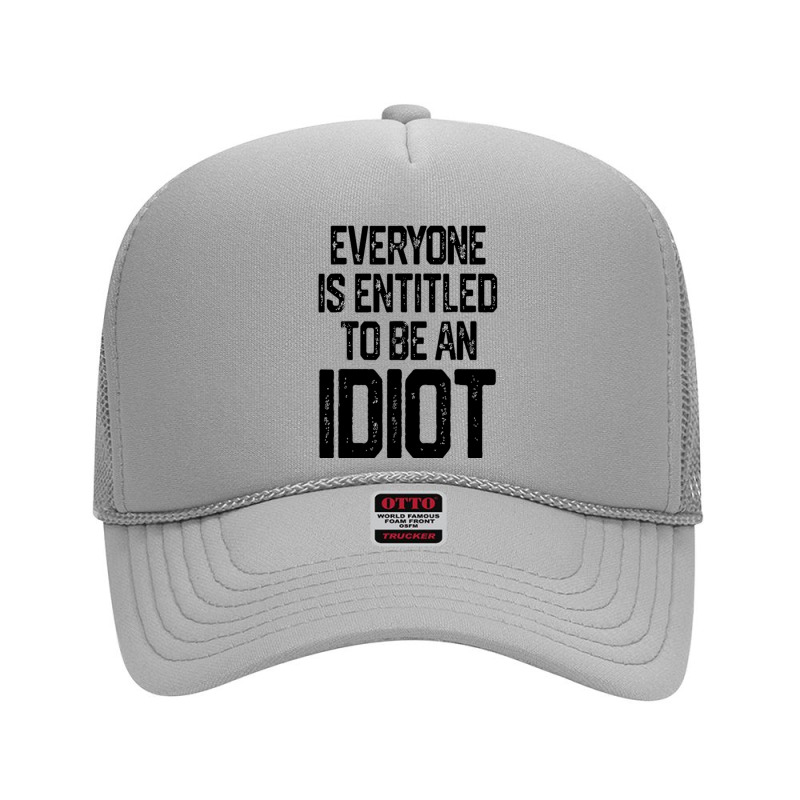 Everyone Is Entitled To Be An Idiot (3) Foam Trucker Hat by JULIUSGERADEAU | Artistshot