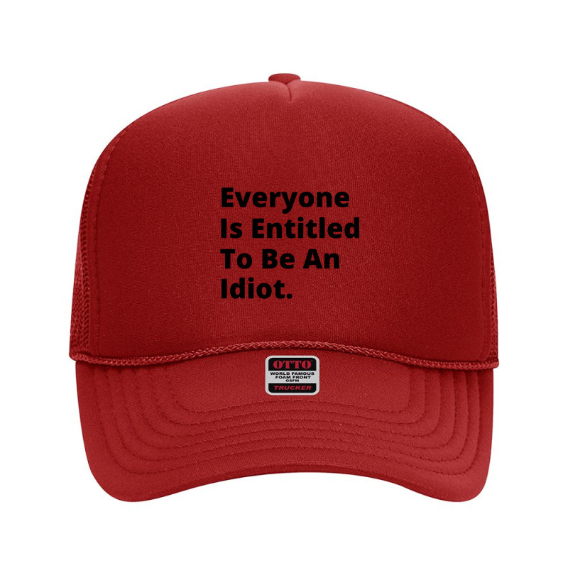 Everyone Is Entitled To Be An Idiot Funny Biden Saying Foam Trucker Hat by JULIUSGERADEAU | Artistshot