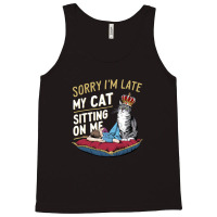 Sorry I'm Late My Cat Was Sitting On Me Tank Top | Artistshot