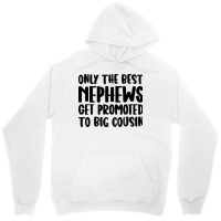 Only The Best Nephews Get Promoted To Big Cousin Unisex Hoodie | Artistshot